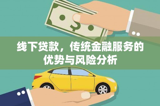 青秀线下贷款，传统金融服务的优势与风险分析
