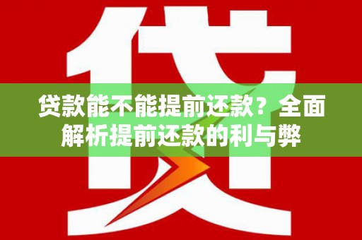 青秀贷款能不能提前还款？全面解析提前还款的利与弊