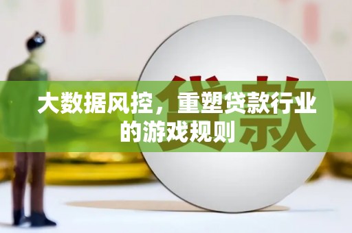 青秀大数据风控，重塑贷款行业的游戏规则