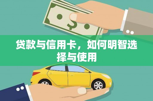 青秀贷款与信用卡，如何明智选择与使用