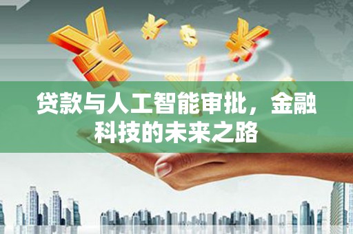 青秀贷款与人工智能审批，金融科技的未来之路