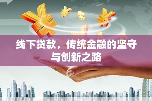 青秀线下贷款，传统金融的坚守与创新之路