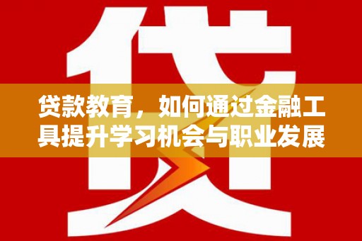 青秀贷款教育，如何通过金融工具提升学习机会与职业发展