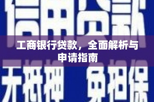 青秀工商银行贷款，全面解析与申请指南