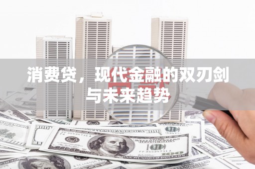 青秀消费贷，现代金融的双刃剑与未来趋势